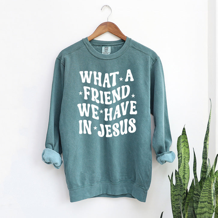 What A Friend We Have In Jesus | Garment Dyed Sweatshirt