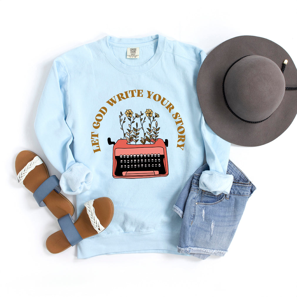 Let God Write Your Story | Garment Dyed Sweatshirt