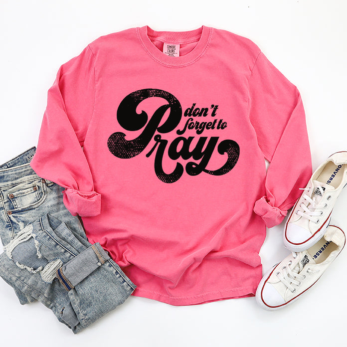Don't Forget To Pray | Garment Dyed Long Sleeve