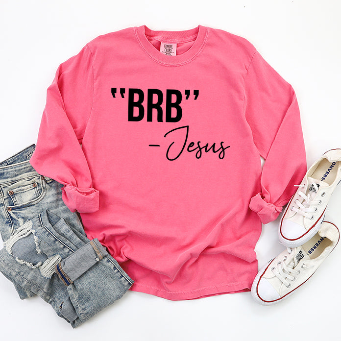 BRB Jesus | Garment Dyed Long Sleeve