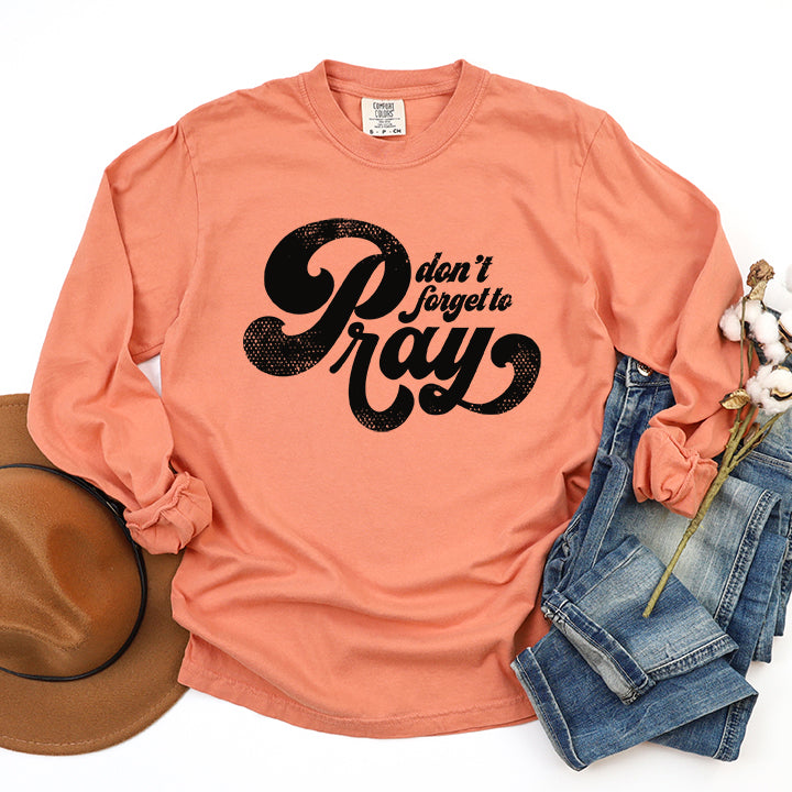 Don't Forget To Pray | Garment Dyed Long Sleeve