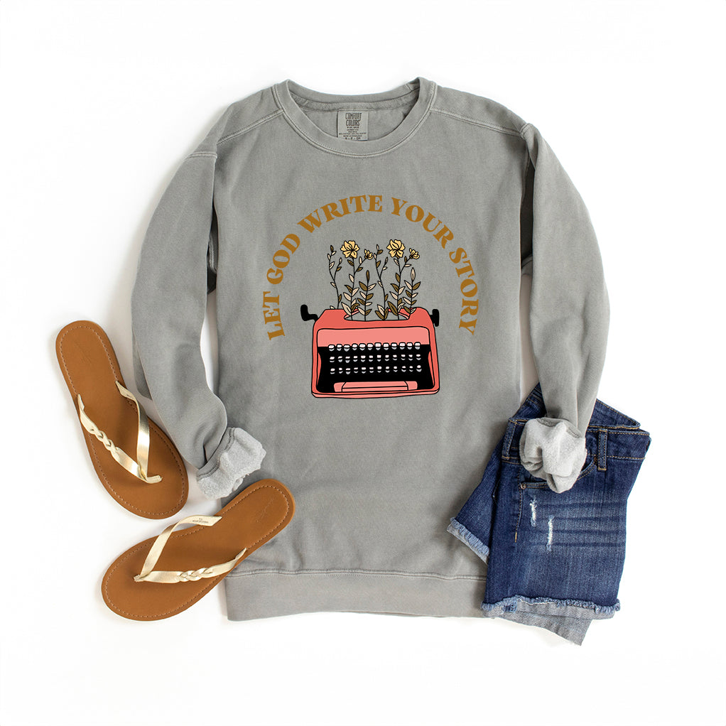 Let God Write Your Story | Garment Dyed Sweatshirt