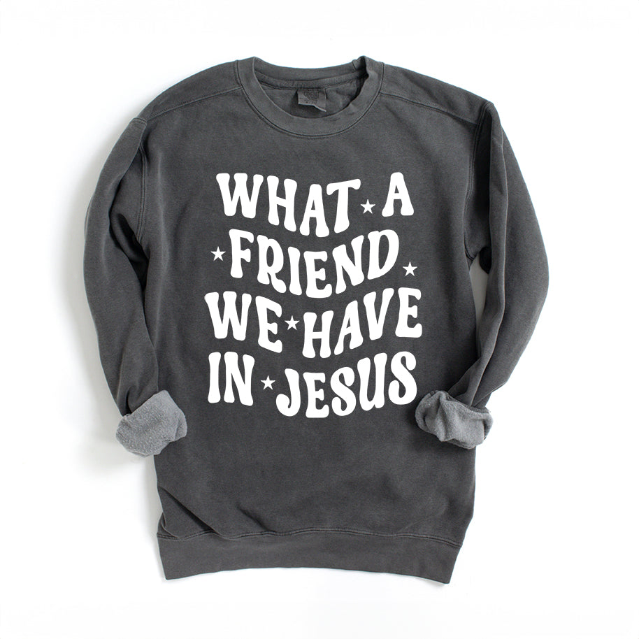What A Friend We Have In Jesus | Garment Dyed Sweatshirt