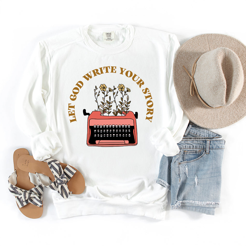 Let God Write Your Story | Garment Dyed Sweatshirt