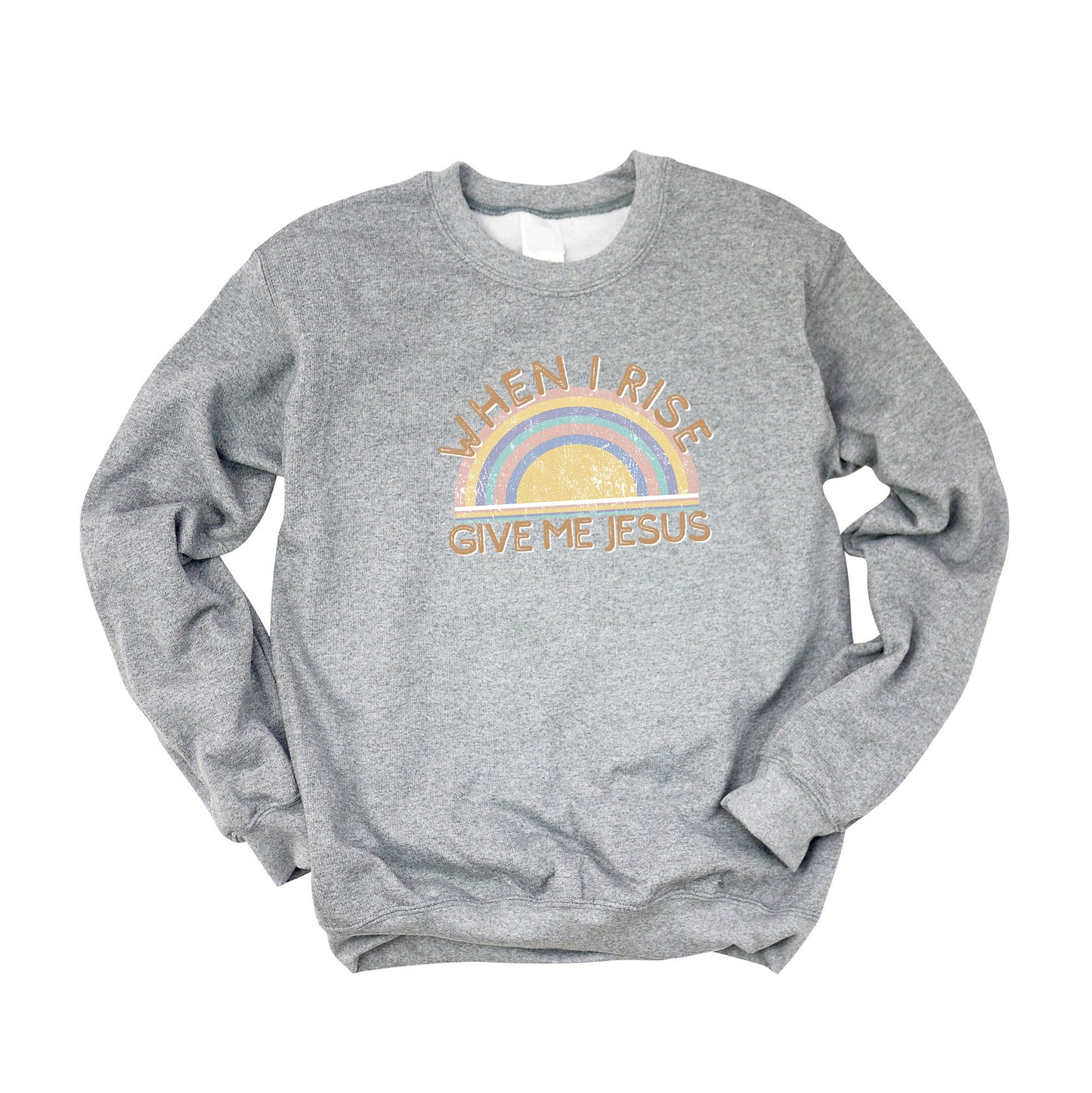 When I Rise Give Me Jesus | Sweatshirt