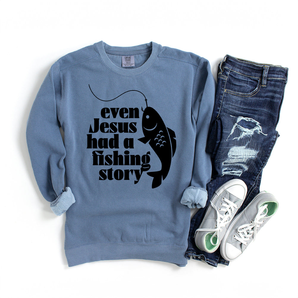 Even Jesus Had A Fishing Story | Garment Dyed Sweatshirt