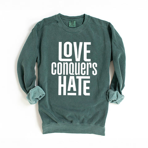 Love Conquers Hate | Garment Dyed Sweatshirt