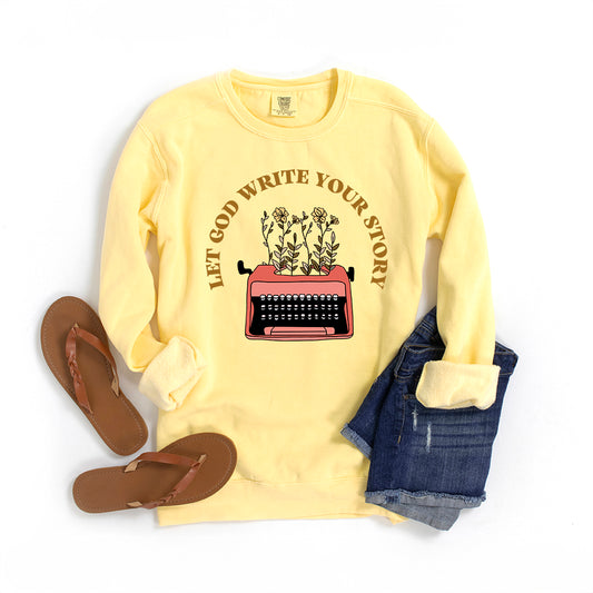 Let God Write Your Story | Garment Dyed Sweatshirt
