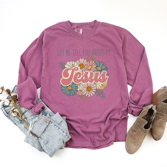 Let Me Tell You About Jesus Flowers | Garment Dyed Long Sleeve