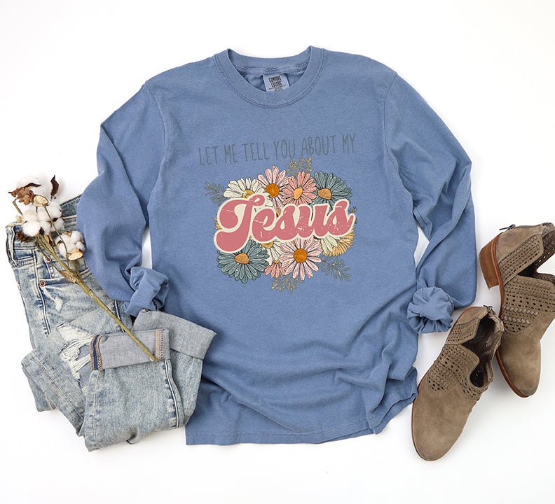 Let Me Tell You About Jesus Flowers | Garment Dyed Long Sleeve