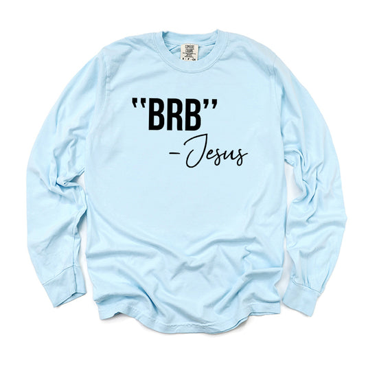 BRB Jesus | Garment Dyed Long Sleeve