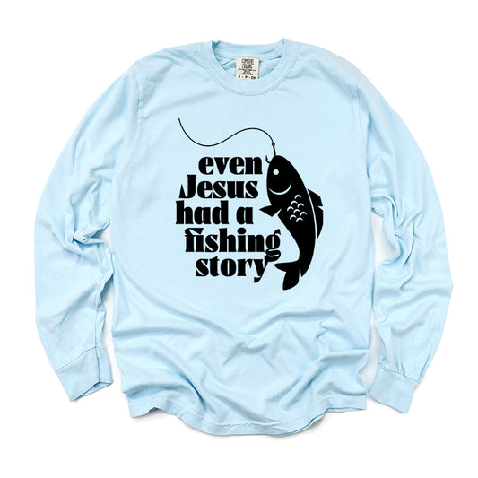 Even Jesus Had A Fishing Story | Garment Dyed Long Sleeve