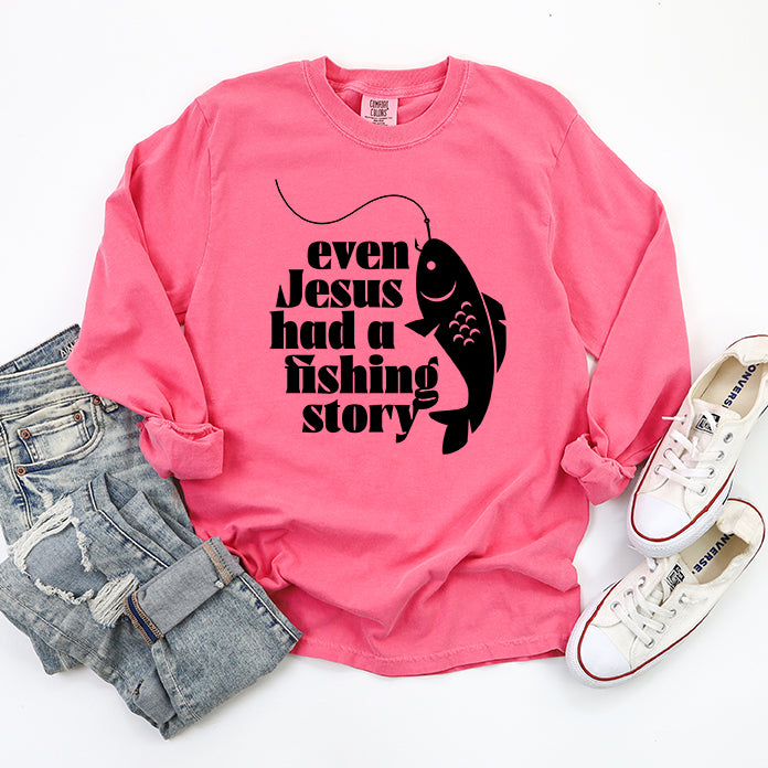 Even Jesus Had A Fishing Story | Garment Dyed Long Sleeve