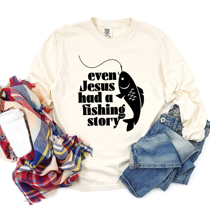 Even Jesus Had A Fishing Story | Garment Dyed Long Sleeve