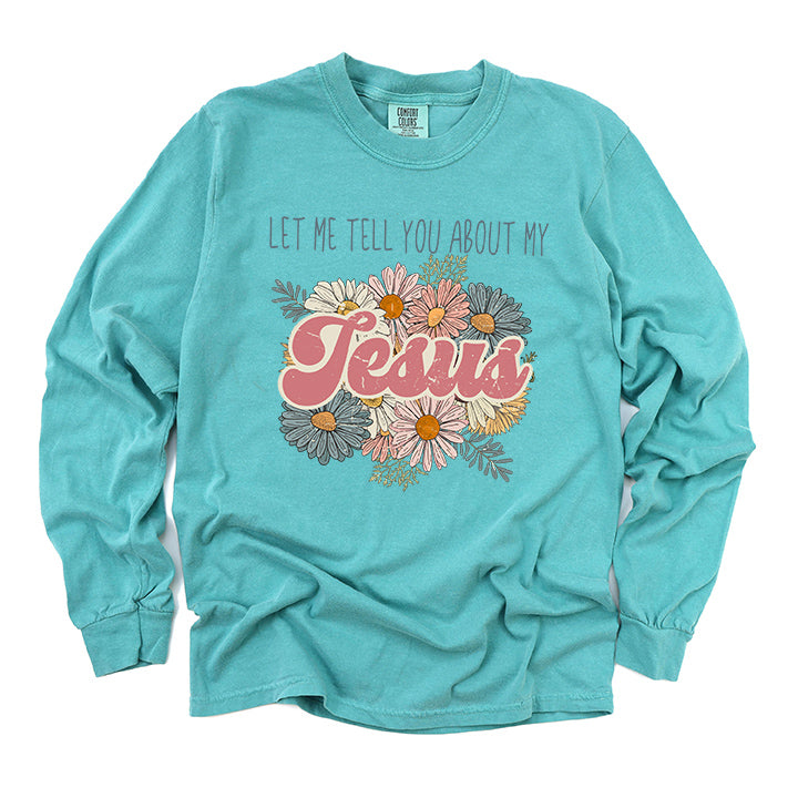 Let Me Tell You About Jesus Flowers | Garment Dyed Long Sleeve