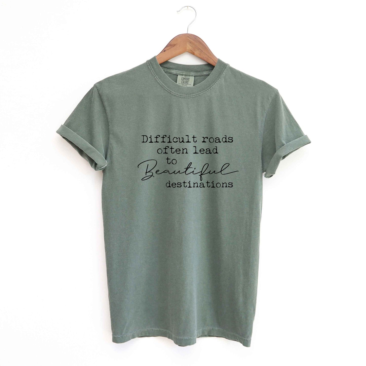 Difficult Roads Often Lead To Beautiful Destinations | Garment Dyed Tee