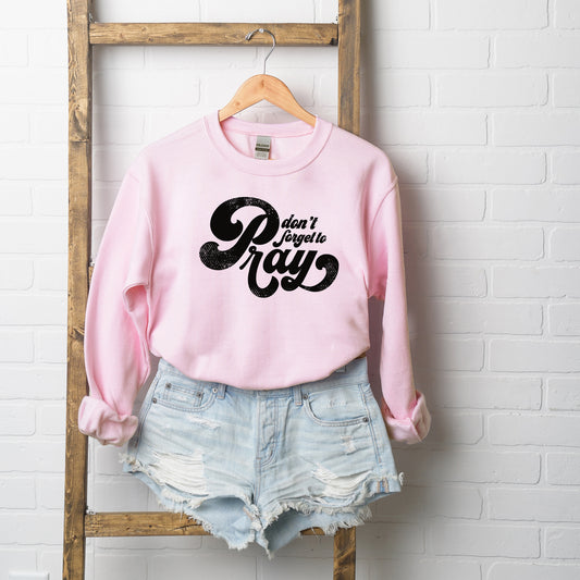 Don't Forget To Pray | Graphic Sweatshirt