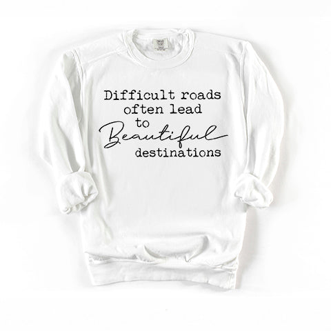 Difficult Roads Often Lead To Beautiful Destinations | Garment Dyed Sweatshirt