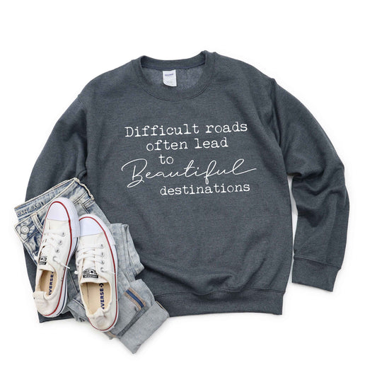 Difficult Roads Often Lead To Beautiful Destinations | Sweatshirt