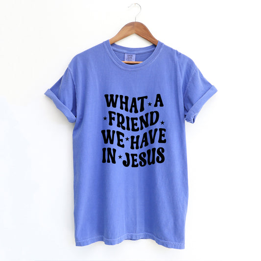 What A Friend We Have In Jesus | Garment Dyed Tee