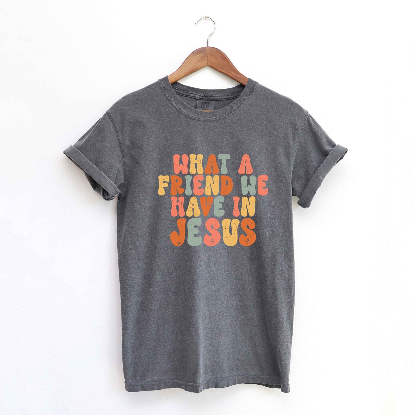 What A Friend We Have In Jesus Colorful | Garment Dyed Tee