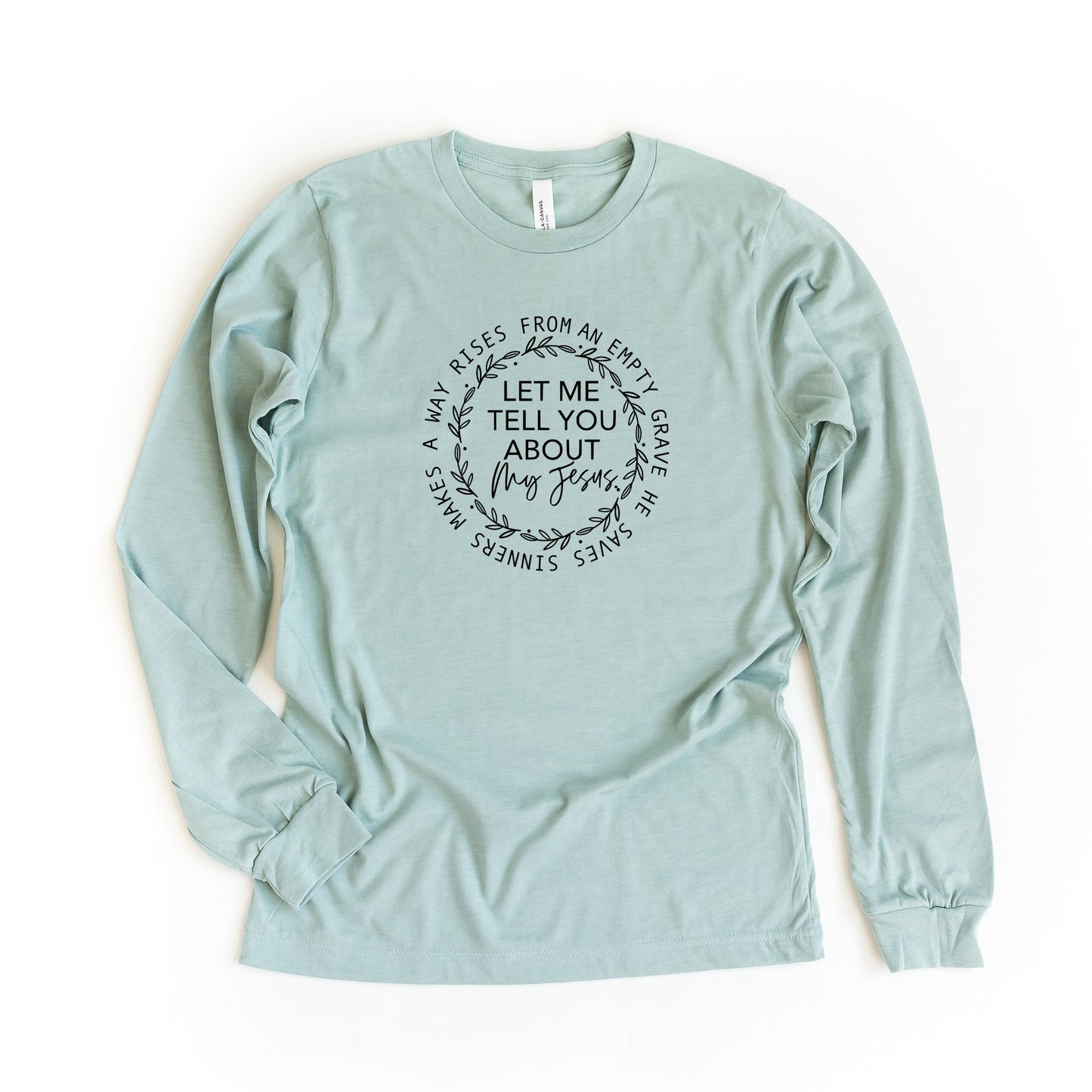 Let Me Tell You About My Jesus | Long Sleeve Crew Neck