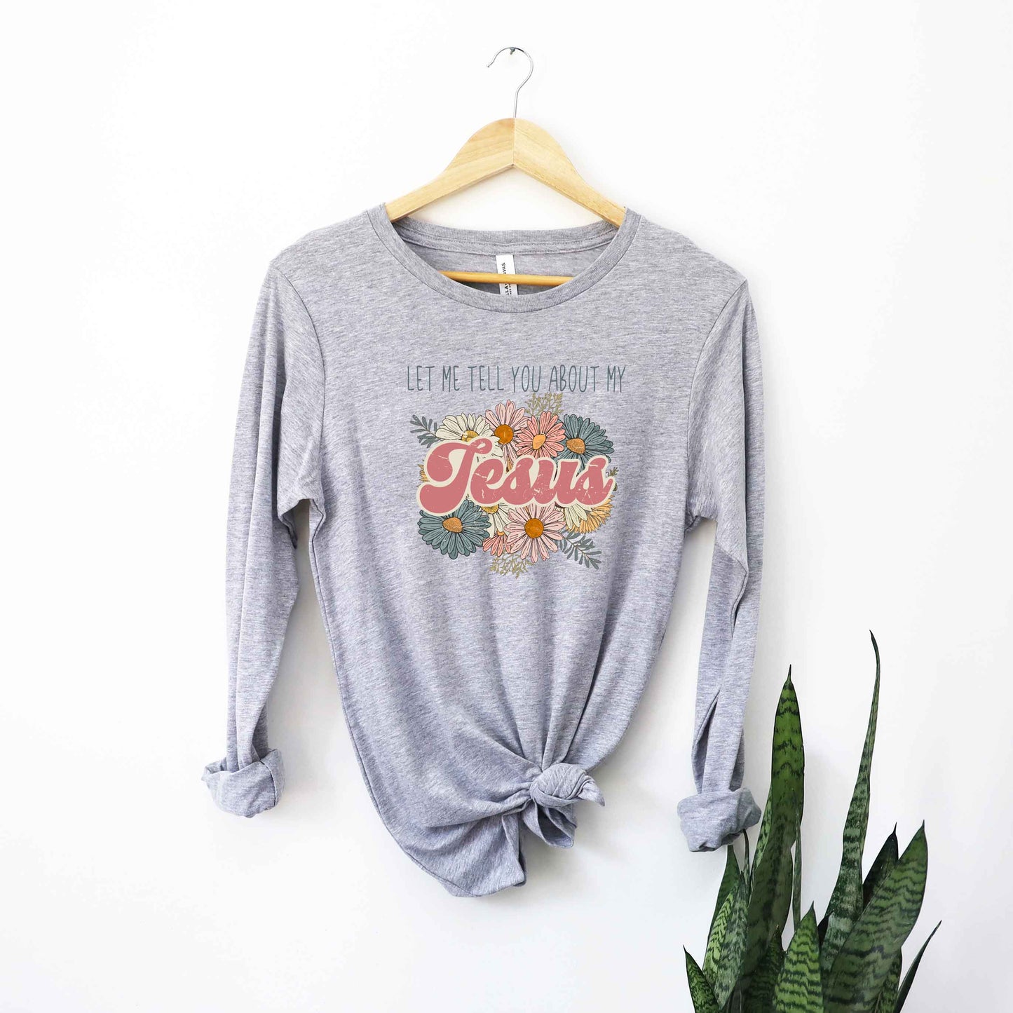 Let Me Tell You About Jesus Flowers | Long Sleeve Crew Neck