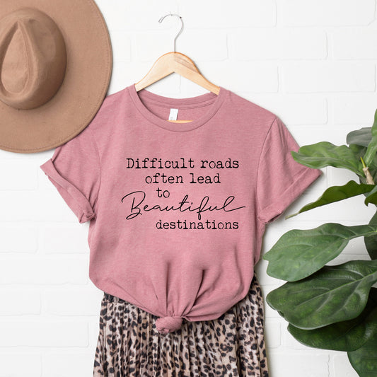Difficult Roads Often Lead To Beautiful Destinations | Short Sleeve Crew Neck