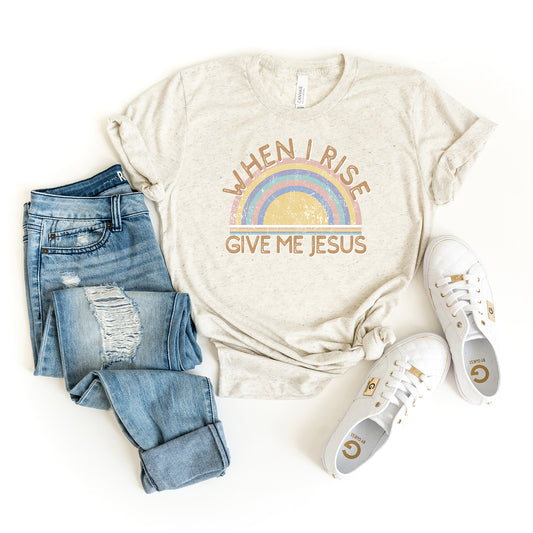 When I Rise Give Me Jesus | Short Sleeve Crew Neck